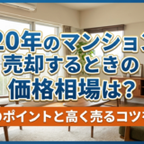 築20年のマンションを売却するときの価格相場は？成功のポイントと高く売るコツを解説