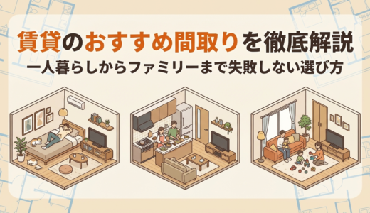 賃貸のおすすめ間取りを徹底解説｜一人暮らしからファミリーまで失敗しない選び方