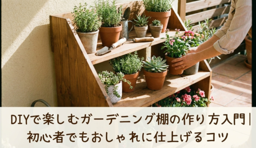 DIYで楽しむガーデニング棚の作り方入門｜初心者でもおしゃれに仕上げるコツ