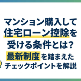 マンションを購入して住宅ローン控除を受ける条件とは？最新制度を踏まえたチェックポイントを解説