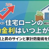 住宅ローンの変動金利はいつ上がる？金利上昇のサインと家計防衛術を解説