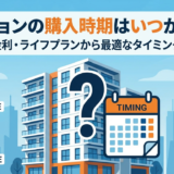 マンションの購入時期はいつがいい？相場や金利・ライフプランから最適なタイミングを解説