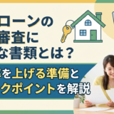 住宅ローンの事前審査に必要な書類とは？通過率を上げる準備とチェックポイントを解説