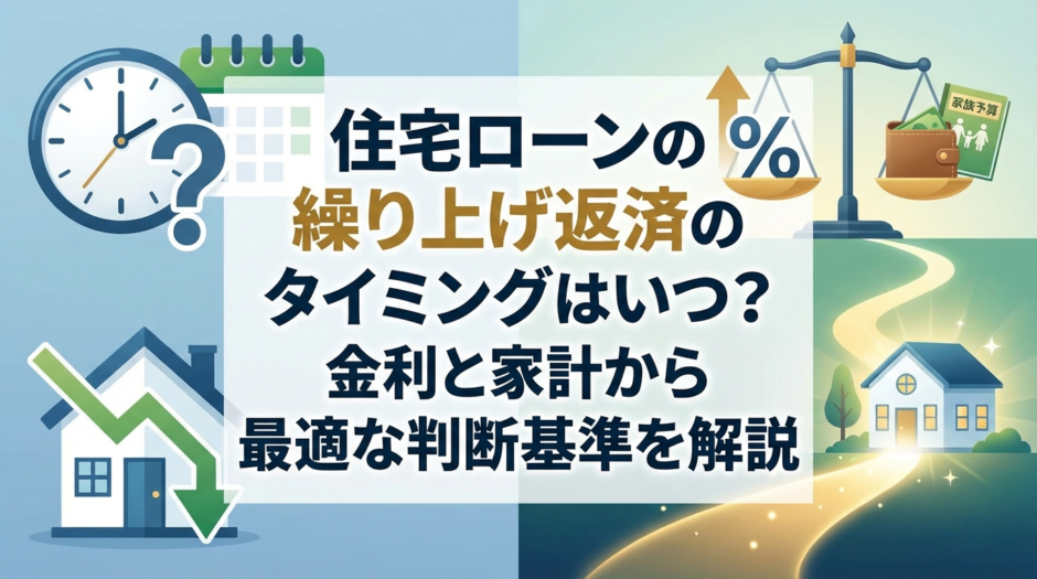 住宅ローンの繰り上げ返済のタイミングはいつ？金利と家計から最適な判断基準を解説