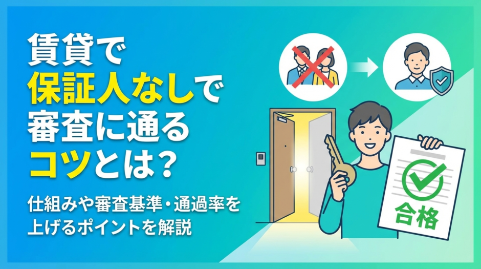 賃貸で保証人なしで審査に通るコツとは？仕組みや審査基準・通過率を上げるポイントを解説