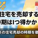 住宅を売却する時期はいつが得か？2025年の住宅売却の時期を徹底解説